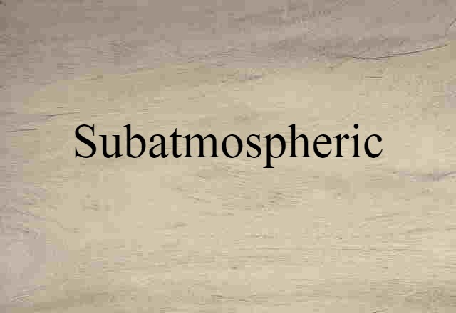 Subatmospheric (noun) Definition, Meaning & Examples