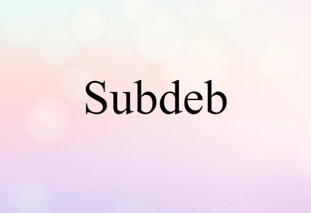 Subdeb (noun) Definition, Meaning & Examples