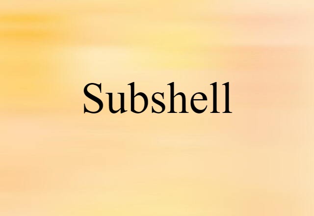 Subshell (noun) Definition, Meaning & Examples