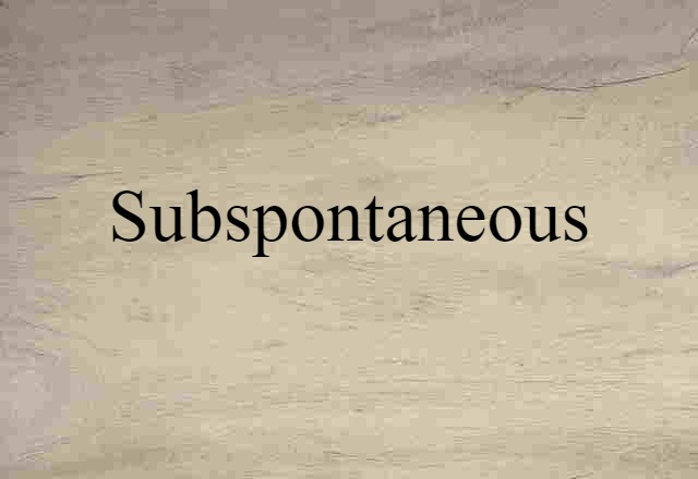 subspontaneous