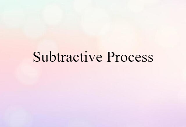 subtractive process