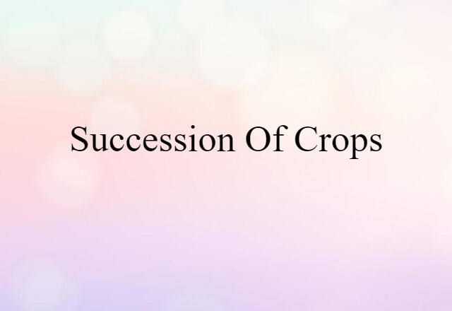 Succession Of Crops (noun) Definition, Meaning & Examples