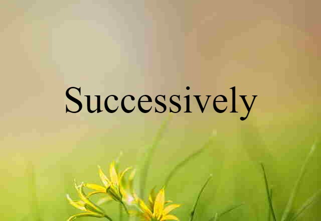 successively