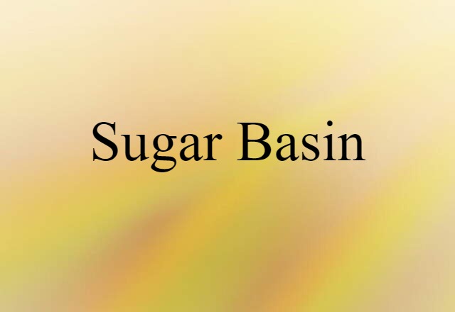 Sugar Basin (noun) Definition, Meaning & Examples