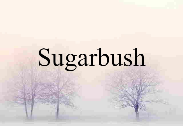 Sugarbush (noun) Definition, Meaning & Examples