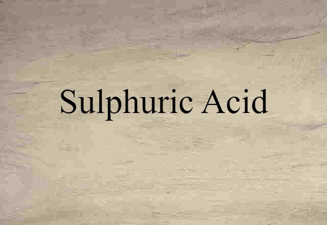 Sulphuric Acid (noun) Definition, Meaning & Examples