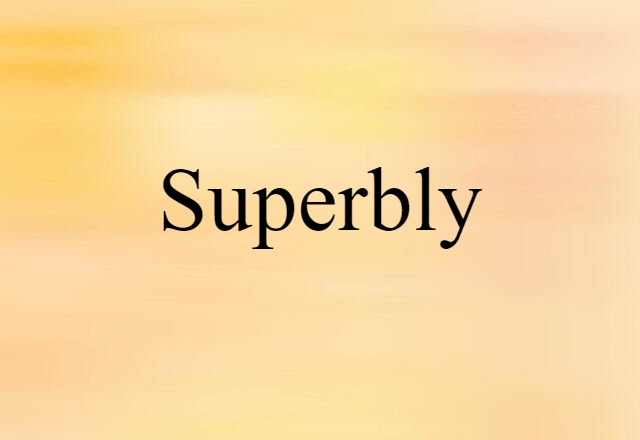 Superbly (noun) Definition, Meaning & Examples