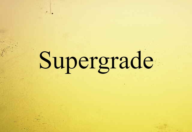 Supergrade (noun) Definition, Meaning & Examples