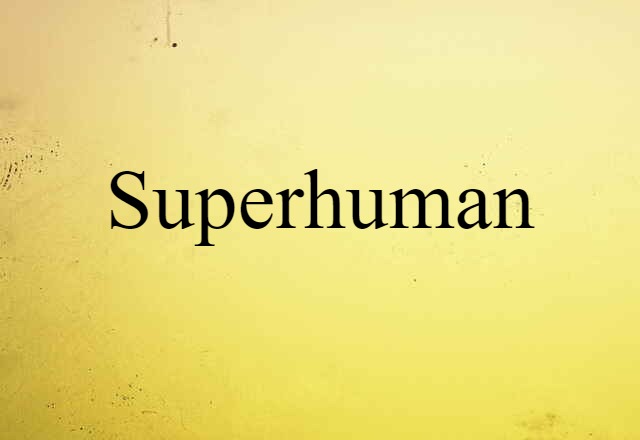 Superhuman (noun) Definition, Meaning & Examples