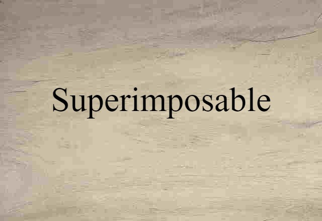 Superimposable (noun) Definition, Meaning & Examples