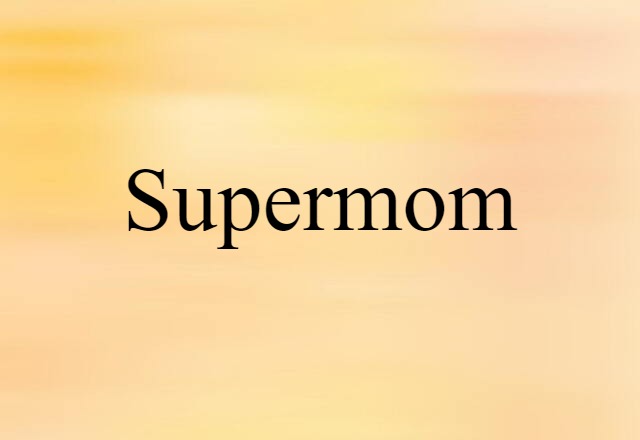 Supermom (noun) Definition, Meaning & Examples