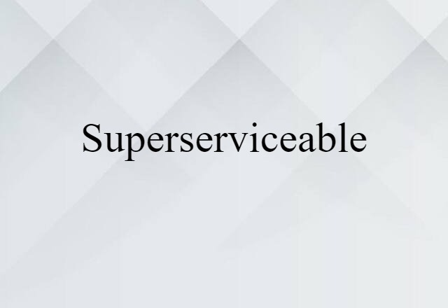 superserviceable