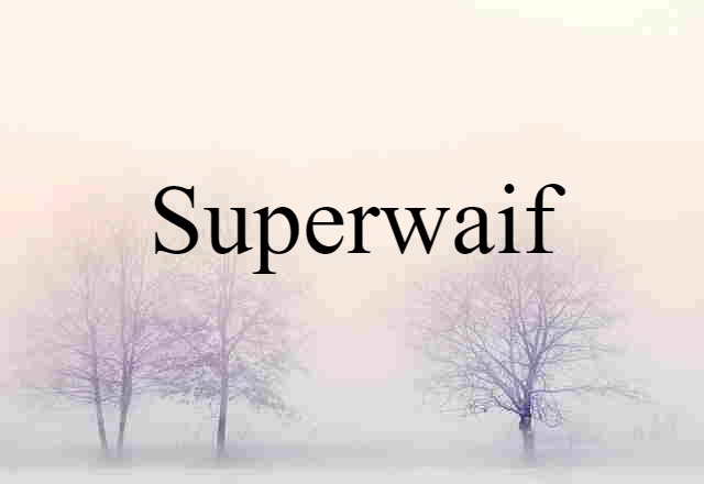 Superwaif (noun) Definition, Meaning & Examples