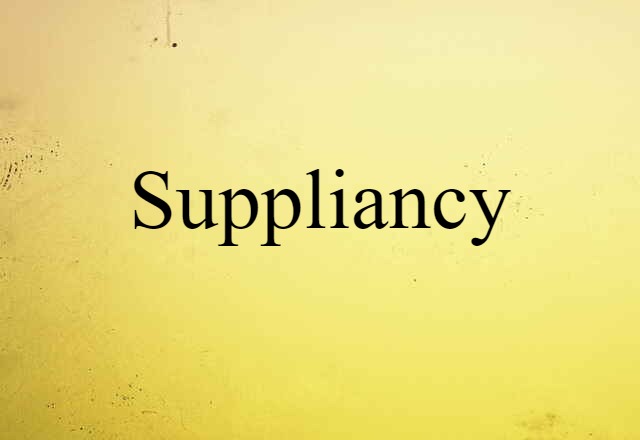 Suppliancy (noun) Definition, Meaning & Examples