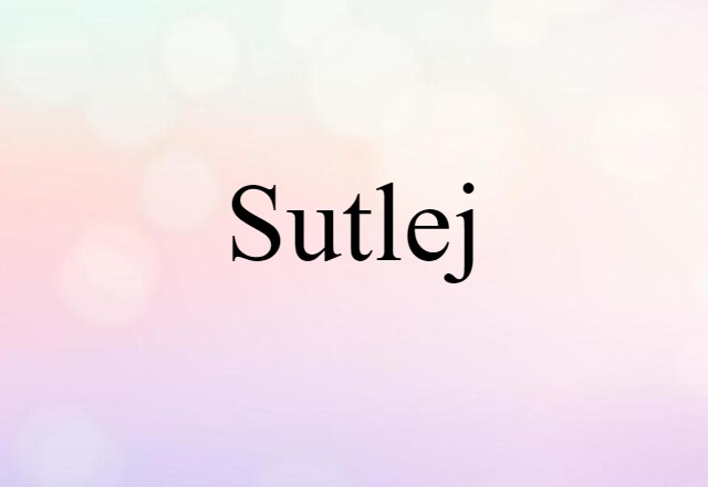 Sutlej (noun) Definition, Meaning & Examples