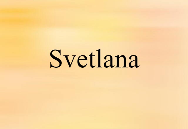 Svetlana (noun) Definition, Meaning & Examples