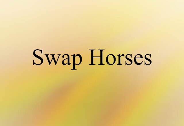 Swap Horses (noun) Definition, Meaning & Examples