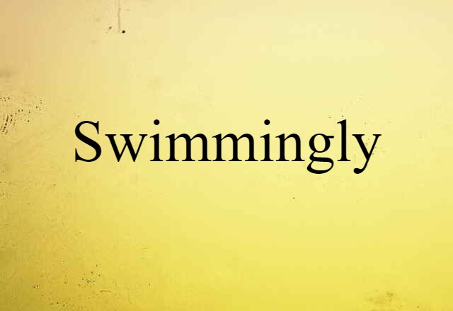 Swimmingly (noun) Definition, Meaning & Examples