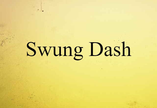 Swung Dash (noun) Definition, Meaning & Examples