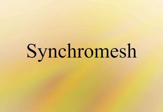 Synchromesh (noun) Definition, Meaning & Examples