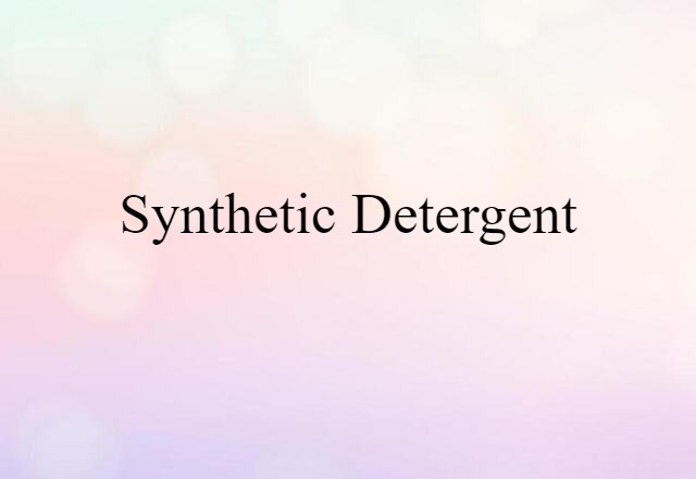 Synthetic Detergent (noun) Definition, Meaning & Examples