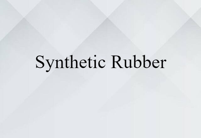 Synthetic Rubber (noun) Definition, Meaning & Examples