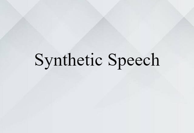 Synthetic Speech (noun) Definition, Meaning & Examples