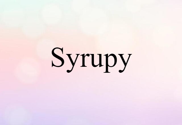 syrupy