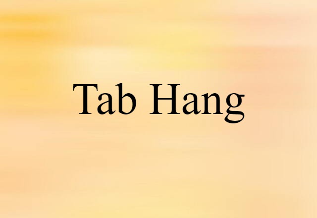 Tab-hang (noun) Definition, Meaning & Examples