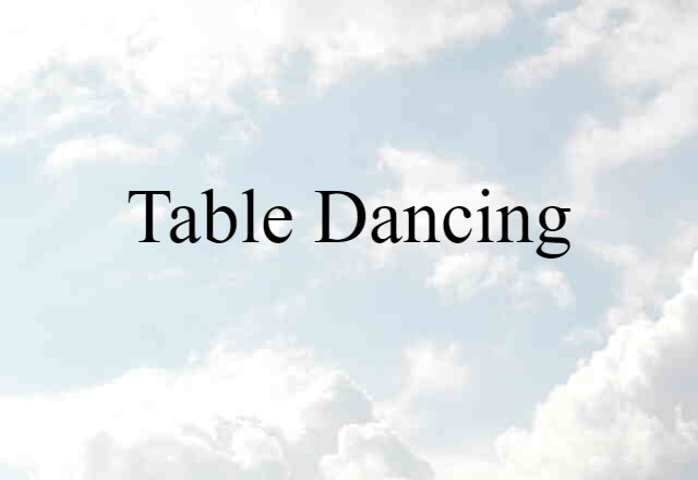 Table Dancing (noun) Definition, Meaning & Examples