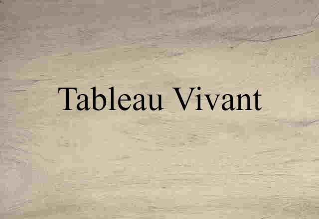 Tableau Vivant (noun) Definition, Meaning & Examples