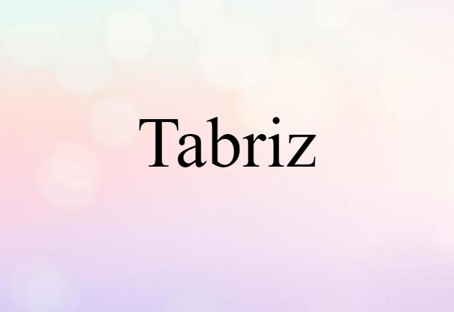 Tabriz (noun) Definition, Meaning & Examples