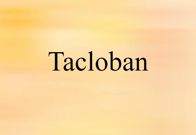 Tacloban (noun) Definition, Meaning & Examples