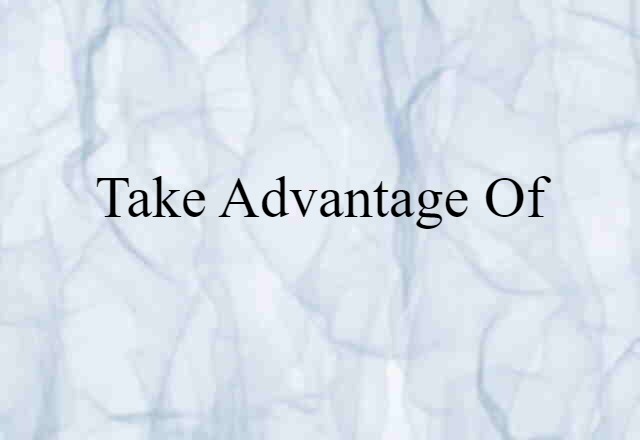 take advantage of