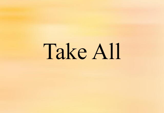 Take-all (noun) Definition, Meaning & Examples