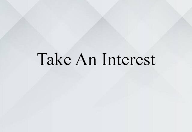 take an interest