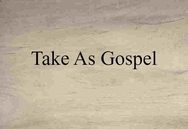 Take As Gospel (noun) Definition, Meaning & Examples