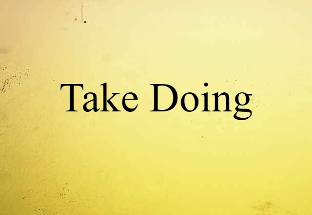 take doing