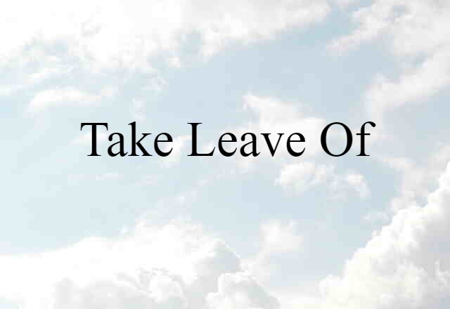 take leave of