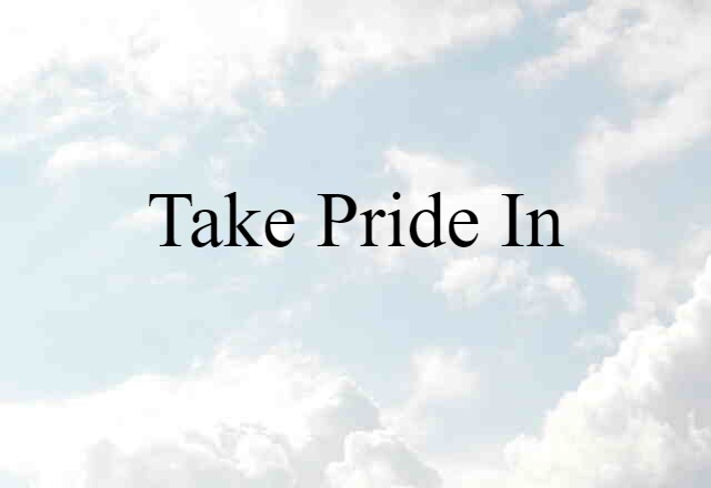 take pride in