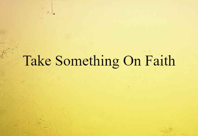 take something on faith