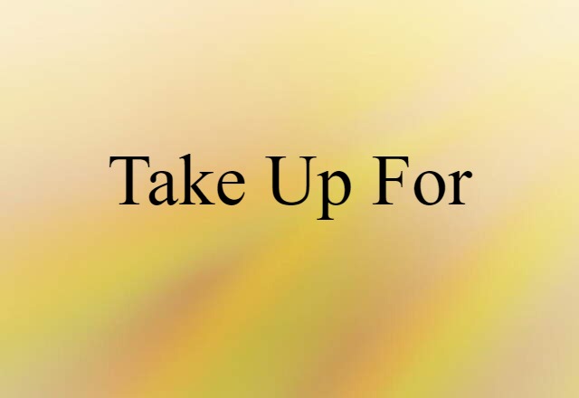 Take Up For (noun) Definition, Meaning & Examples