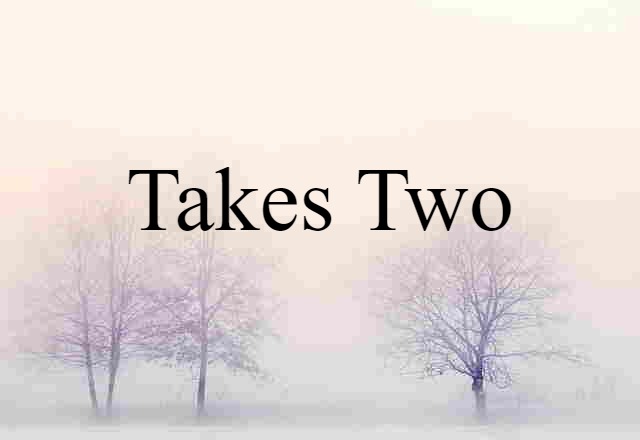 Takes Two (noun) Definition, Meaning & Examples