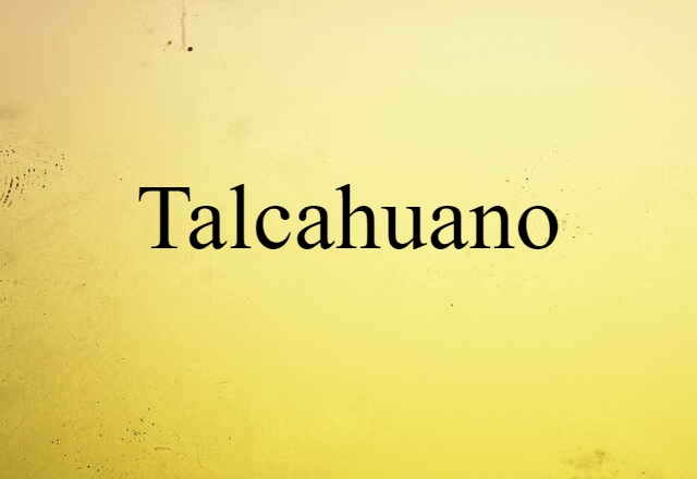 Talcahuano (noun) Definition, Meaning & Examples