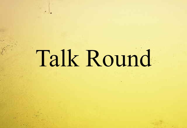 talk round