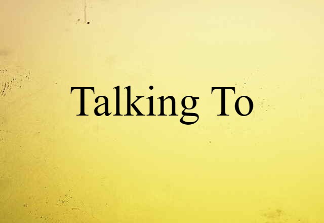 Talking To (noun) Definition, Meaning & Examples