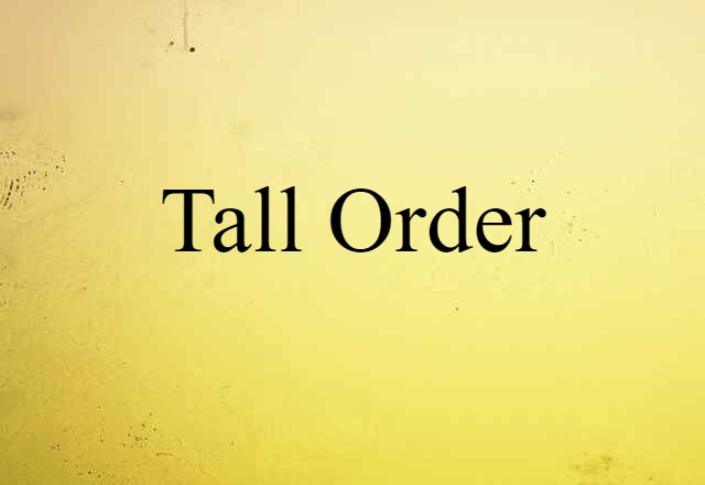 Tall Order (noun) Definition, Meaning & Examples