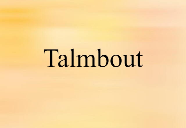 Talmbout (noun) Definition, Meaning & Examples