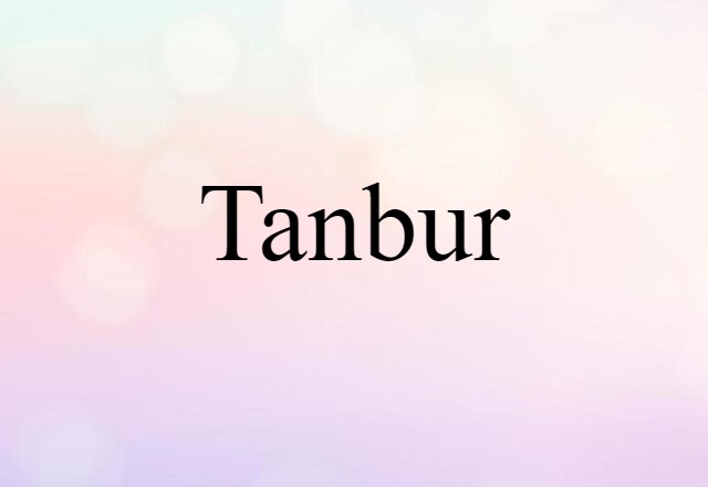 Tanbur (noun) Definition, Meaning & Examples