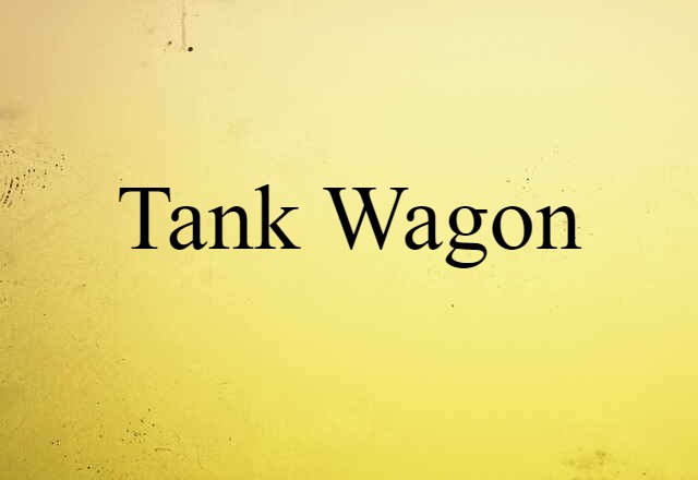 Tank Wagon (noun) Definition, Meaning & Examples